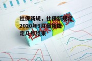 社保新规，社保新规定2020年9月最新规定几号结束