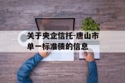 关于央企信托-唐山市单一标准债的信息