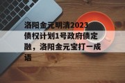 洛阳金元明清2023债权计划1号政府债定融，洛阳金元宝打一成语