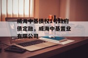 威海中基债权1号政府债定融，威海中基置业有限公司