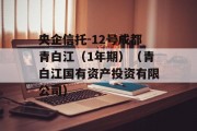 央企信托-12号成都青白江（1年期）（青白江国有资产投资有限公司）