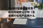 WHWD交通建设开发信托权益转让计划（交通银行信托产品有什么风险）