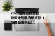 2023淄博融锋债权融资计划政府债定融（淄博融资平台）