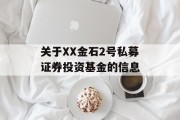 关于XX金石2号私募证券投资基金的信息