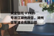 央企信托-RY426号浙江湖州政信，湖州信策建设有限公司