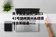 关于央企信托-玉兰141号湖州吴兴永续债项目的信息