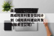 国企信托-120号陕西咸阳高科集合信托计划（咸阳高科建设开发有限责任公司）