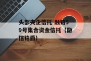 头部央企信托-融铂59号集合资金信托（融信铂爵）