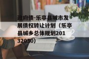 政府债-乐亭县城市发展债权转让计划（乐亭县城乡总体规划20132030）