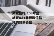 央企信托-159号盐城双AA+非标政信信托的简单介绍