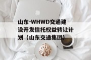 山东-WHWD交通建设开发信托权益转让计划（山东交通集团）