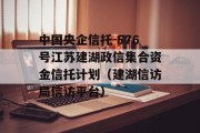 中国央企信托-576号江苏建湖政信集合资金信托计划（建湖信访局信访平台）