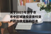 关于2023年济宁市市中区城建投资债权资产政府债定融的信息