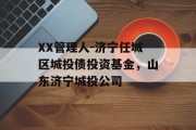 XX管理人-济宁任城区城投债投资基金，山东济宁城投公司