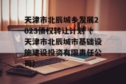 天津市北辰城乡发展2023债权转让计划（天津市北辰城市基础设施建设投资有限责任公司）