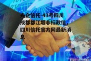 央企信托-43号四川成都都江堰非标政信，四川信托官方网最新消息