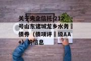 关于央企信托-212号山东诸城龙乡水务‬债券（债项评‬级AA+）的信息