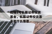 和雅1号私募证券投资基金，私募证券投资基金是什么意思