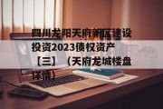 四川龙阳天府新区建设投资2023债权资产【三】（天府龙城楼盘详情）