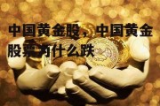 中国黄金股，中国黄金股票为什么跌