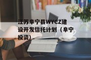 江苏阜宁县WYCZ建设开发信托计划（阜宁投资）