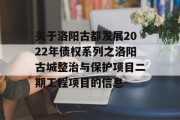 关于洛阳古都发展2022年债权系列之洛阳古城整治与保护项目二期工程项目的信息