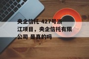 央企信托-427号浙江项目，央企信托有限公司 是真的吗