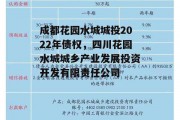 成都花园水城城投2022年债权，四川花园水城城乡产业发展投资开发有限责任公司