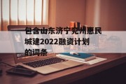 包含山东济宁兖州惠民城建2022融资计划的词条