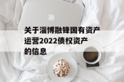 关于淄博融锋国有资产运营2022债权资产的信息