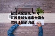 包含央企信托-38号江苏盐城大丰集合资金信托计划的词条