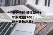 央企信托-浙江湖州1年期政信[700]（湖州政信产品）