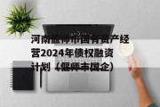 河南偃师市国有资产经营2024年债权融资计划（偃师市国企）