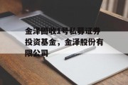 金泽固收1号私募证券投资基金，金泽股份有限公司