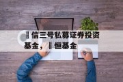 璟信三号私募证券投资基金，璟恒基金