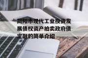 简阳市现代工业投资发展债权资产拍卖政府债定融的简单介绍