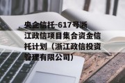 央企信托-617号浙江政信项目集合资金信托计划（浙江政信投资管理有限公司）