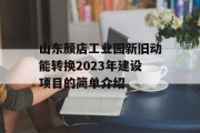 山东颜店工业园新旧动能转换2023年建设项目的简单介绍