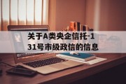 关于A类央企信托-131号市级政信的信息