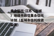 央企信托-江苏（盐城）地级市政信集合信托计划（盐城市信托投资公司）