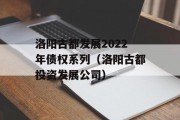 洛阳古都发展2022年债权系列（洛阳古都投资发展公司）