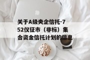 关于A级央企信托-752仪征市（非标）集合资金信托计划的信息