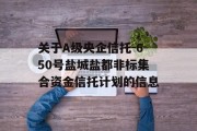 关于A级央企信托-650号盐城盐都非标集合资金信托计划的信息