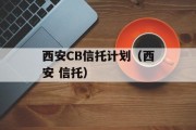 西安CB信托计划（西安 信托）