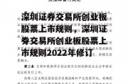 深圳证券交易所创业板股票上市规则，深圳证券交易所创业板股票上市规则2022年修订