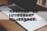 川渝省会百强区—龙泉LQTZ特定债权资产转让（龙泉地块拍卖）