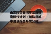 山东阳信县城市建设投资债权计划（阳信县城市建设综合开发公司）