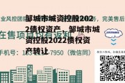 邹城市城资控股2022债权资产，邹城市城资控股2022债权资产转让