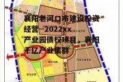 襄阳老河口市建设投资经营--2022xx产业园债权项目，襄阳千亿产业集群