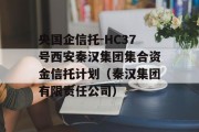 央国企信托-HC37号西安秦汉集团集合资金信托计划（秦汉集团有限责任公司）